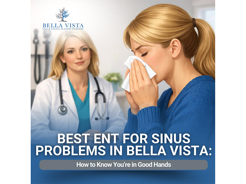 Good Com Ent Best ENT for Sinus Problems in Bella Vista: How to Know You’re in Good ...